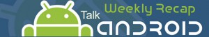 TalkAndroid_WeeklyRecap